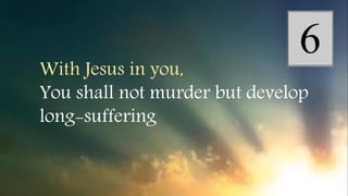 With Jesus in you,
You shall not murder but develop
long-suffering
 