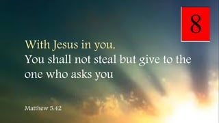 With Jesus in you,
You shall not steal but give to the
one who asks you
Matthew 5:42
 