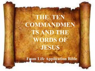 THE TEN
COMMANDMEN
TS AND THE
WORDS OF
JESUS
From Life Application Bible
 