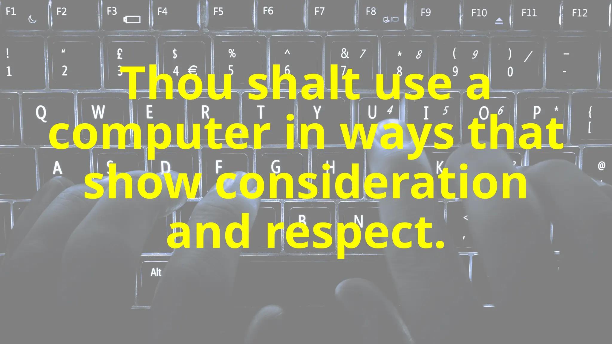 Thou shalt use a
computer in ways that
show consideration
and respect.
 