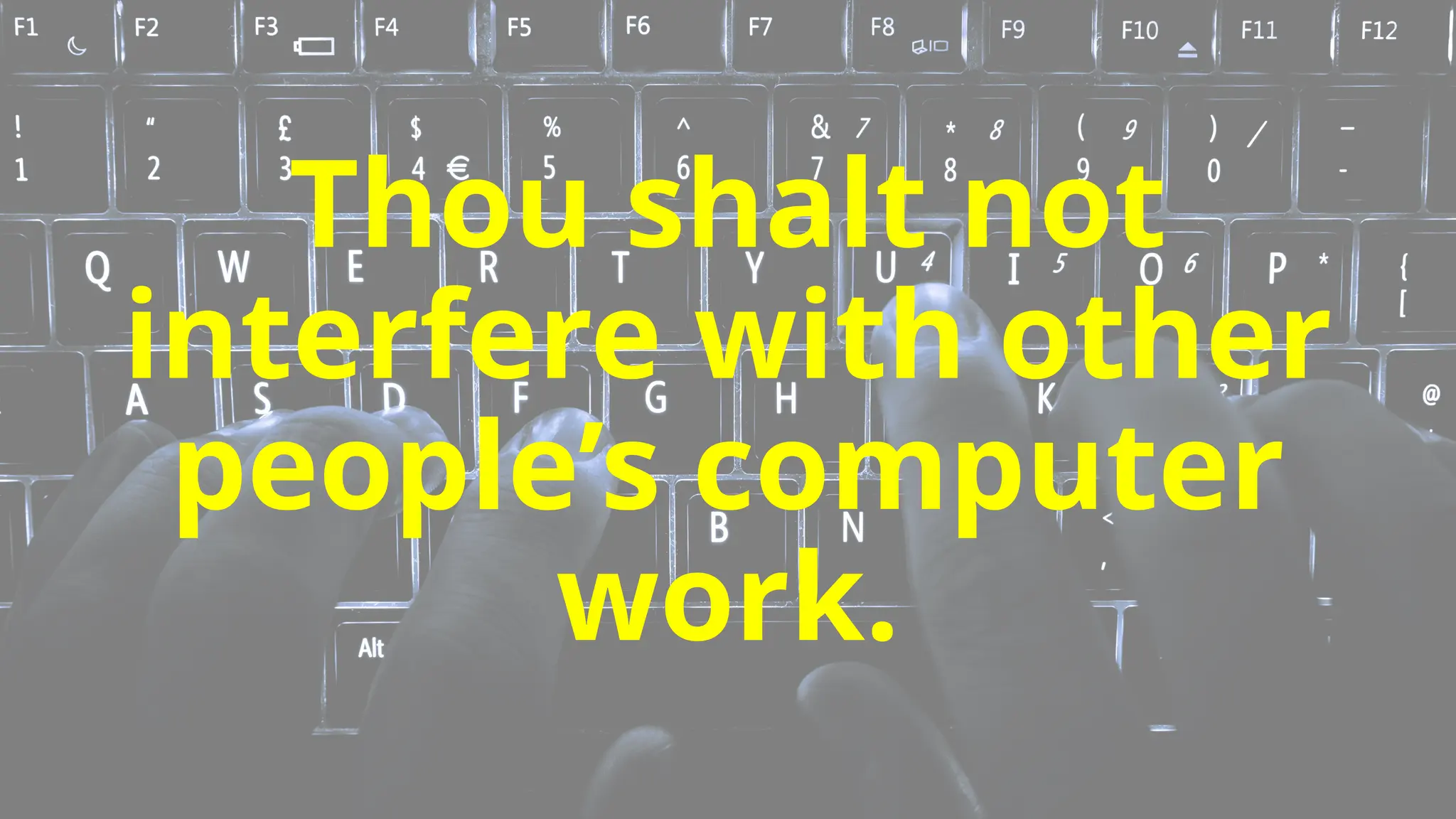 Thou shalt not
interfere with other
people’s computer
work.
 
