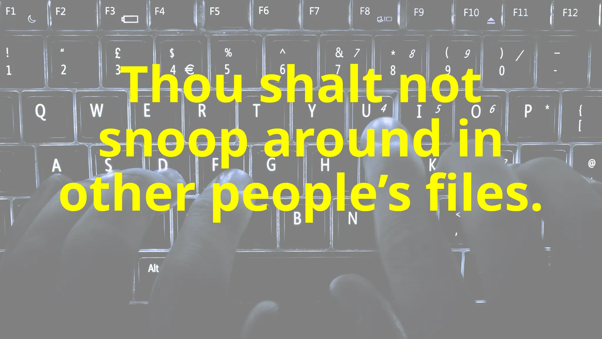 Thou shalt not
snoop around in
other people’s files.
 