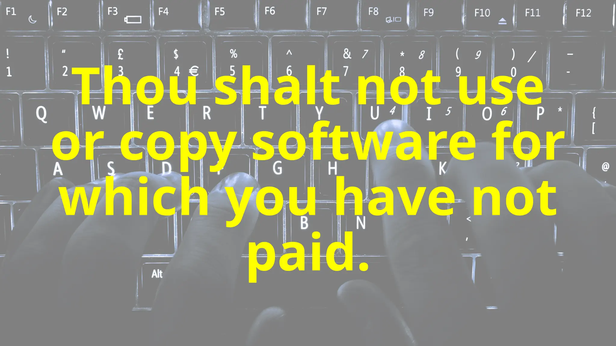 Thou shalt not use
or copy software for
which you have not
paid.
 