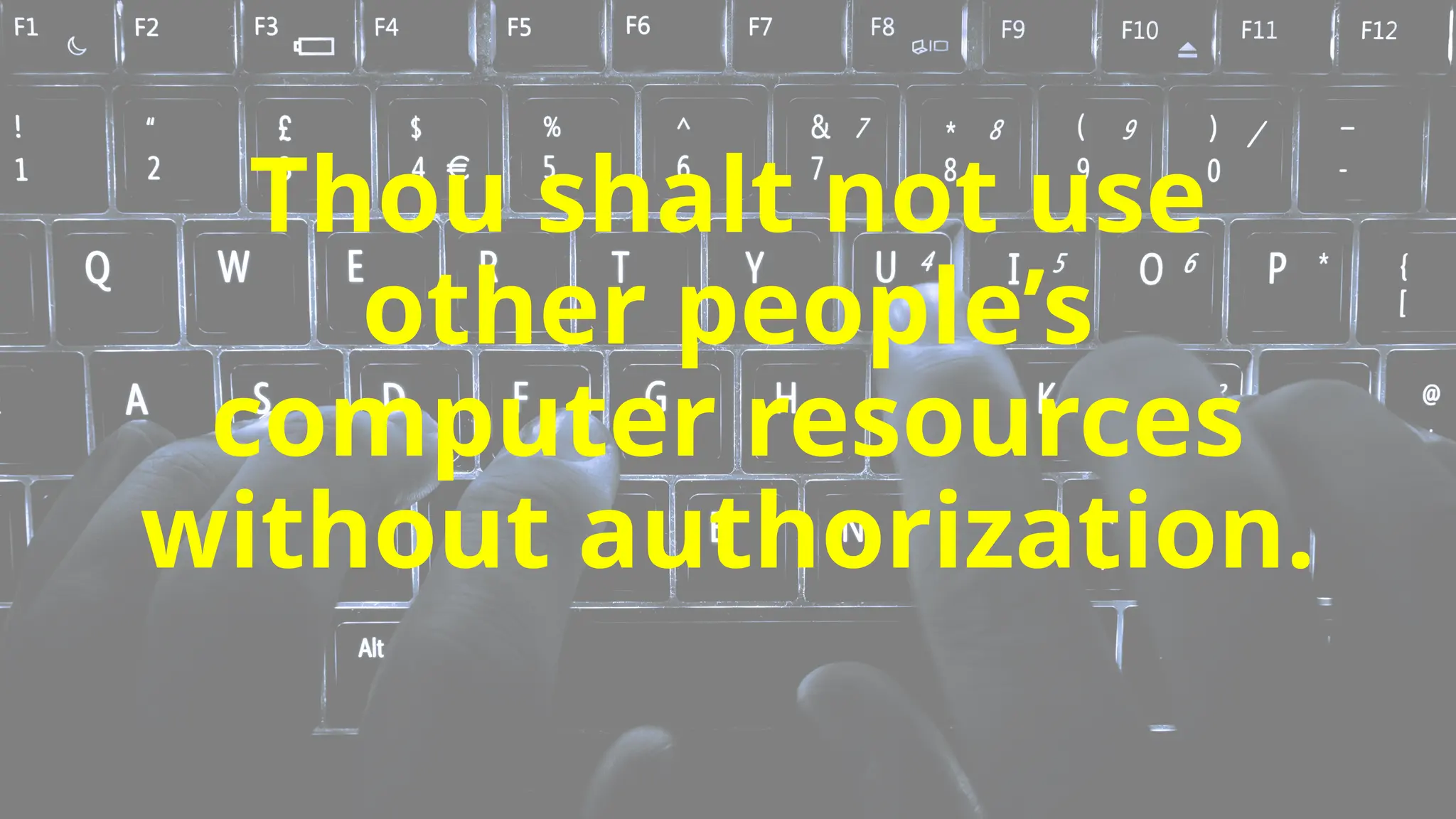 Thou shalt not use
other people’s
computer resources
without authorization.
 