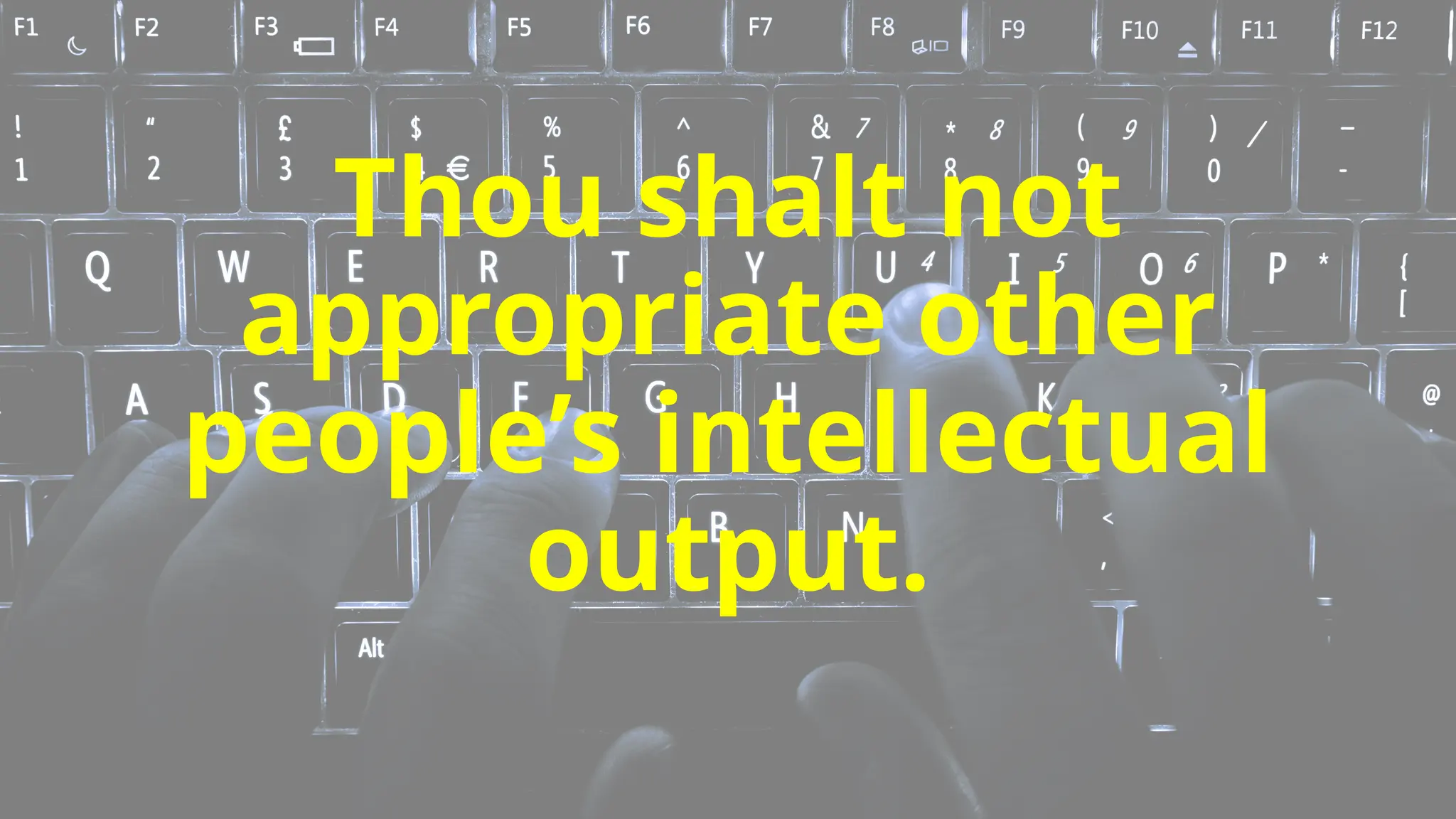Thou shalt not
appropriate other
people’s intellectual
output.
 