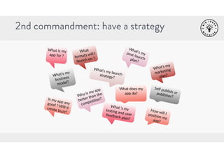 2nd commandment: have a strategy 
What 
formats will I 
launch on ? 
What’s my 
marketing 
plan? 
What’s my launch 
strate...