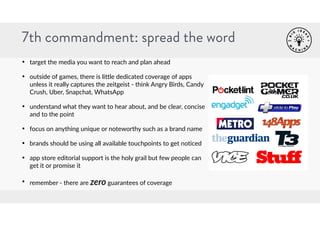7th commandment: spread the word 
• target the media you want to reach and plan ahead 
• outside of games, there is little...