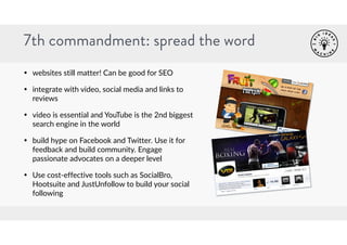 7th commandment: spread the word 
• websites still matter! Can be good for SEO 
• integrate with video, social media and l...