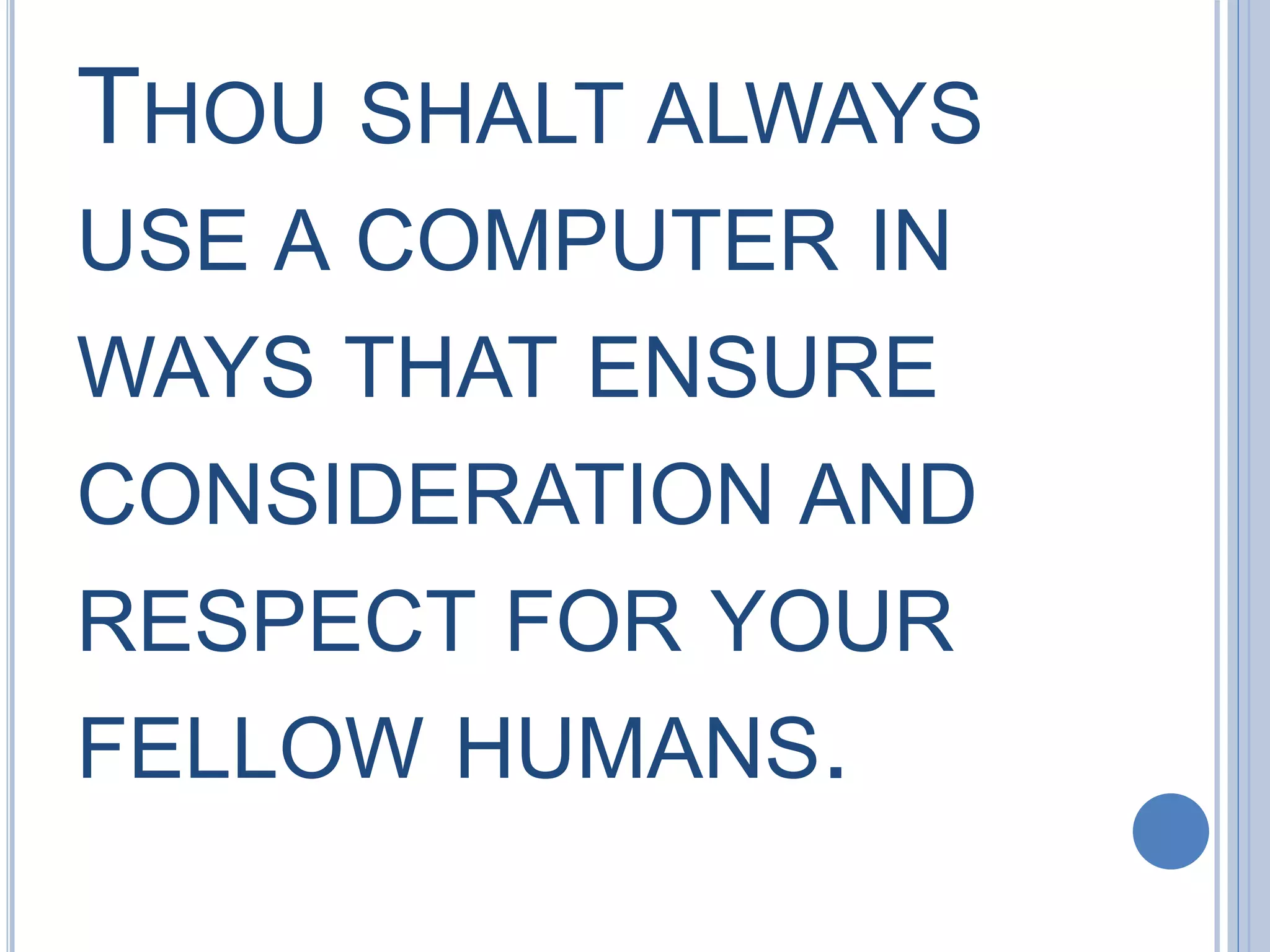 THOU SHALT ALWAYS
USE A COMPUTER IN
WAYS THAT ENSURE
CONSIDERATION AND
RESPECT FOR YOUR
FELLOW HUMANS.