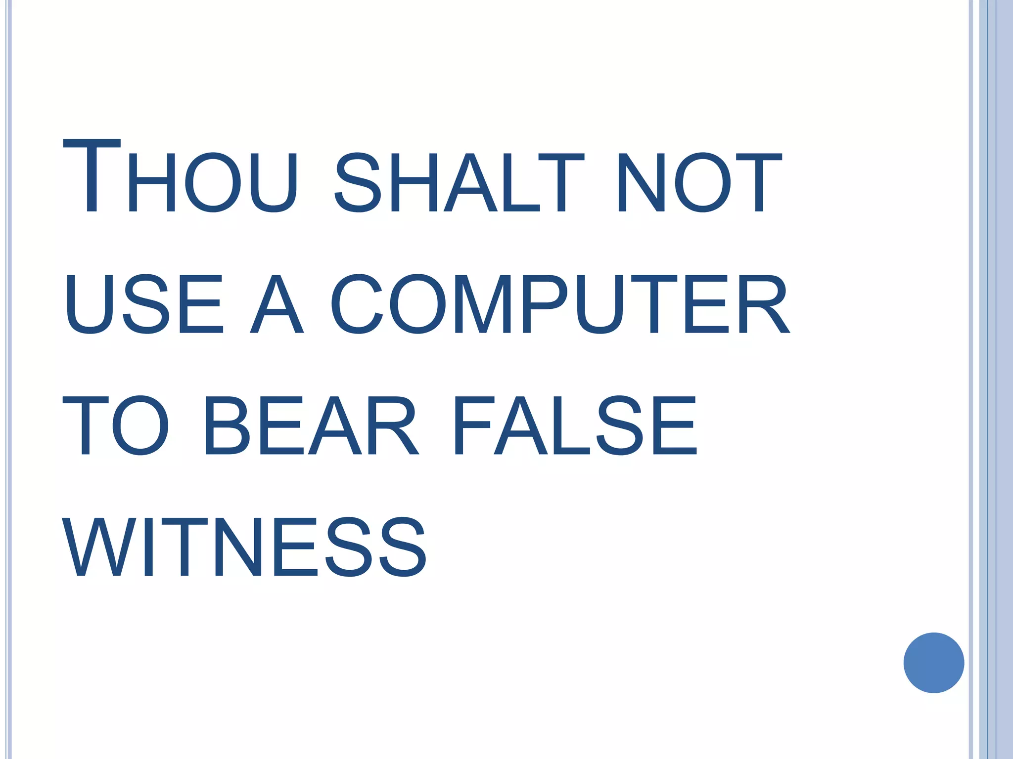 THOU SHALT NOT
USE A COMPUTER
TO BEAR FALSE
WITNESS