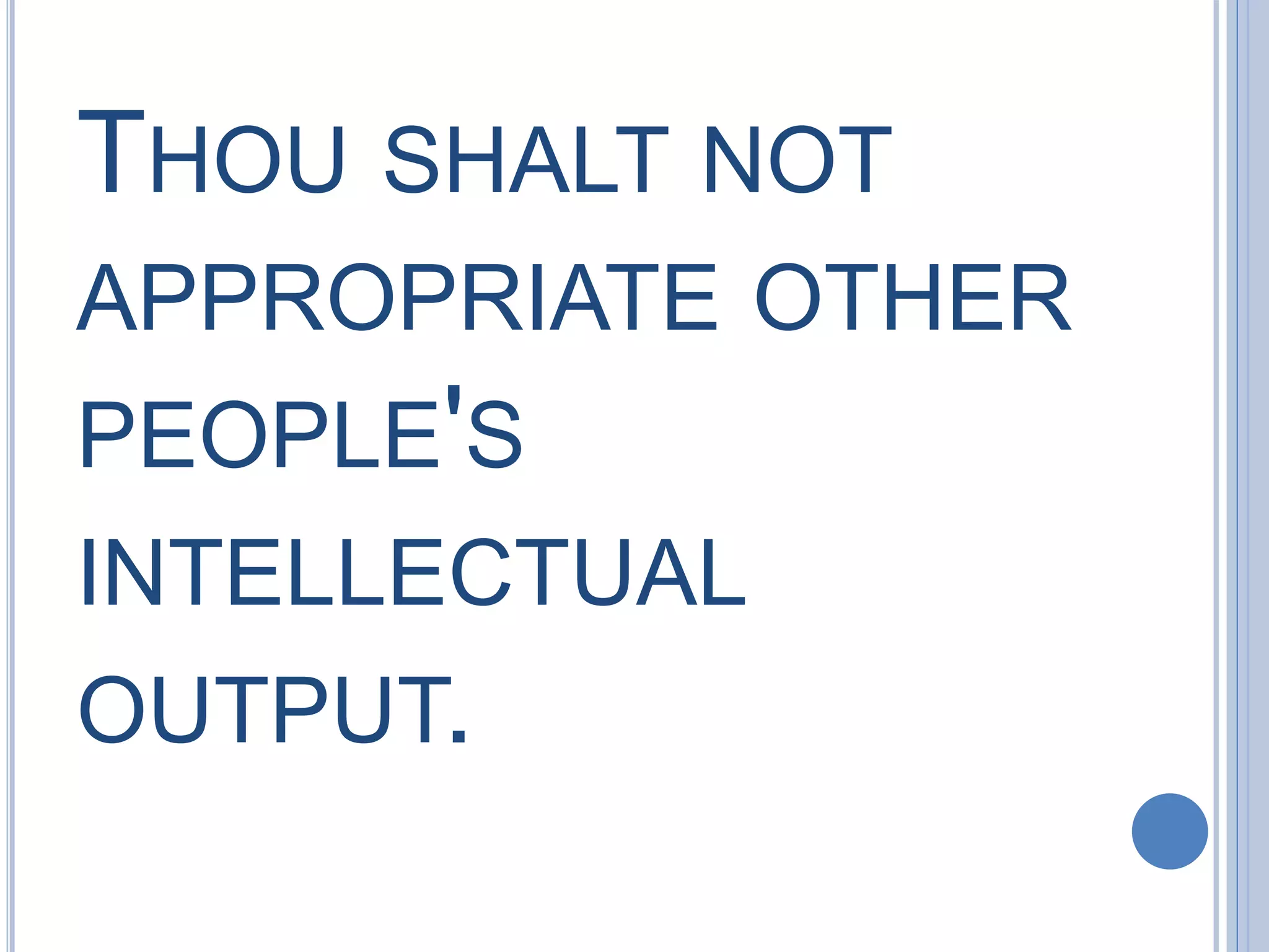 THOU SHALT NOT
APPROPRIATE OTHER
PEOPLE'S
INTELLECTUAL
OUTPUT.