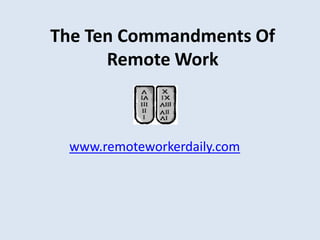 The Ten Commandments Of
      Remote Work



 www.remoteworkerdaily.com
 
