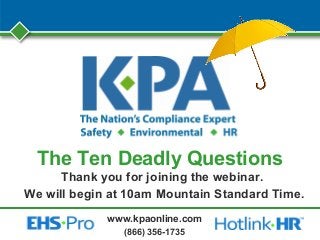 www.kpaonline.com
(866) 356-1735
The Ten Deadly Questions
Thank you for joining the webinar.
We will begin at 10am Mountain Standard Time.
 
