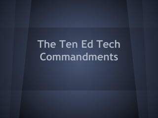 The Ten Ed Tech
Commandments

 