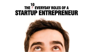 The Ten Everyday Roles of a Startup Entrepreneur