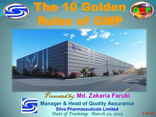 The 10 Golden
Rules of GMP
1 of 35
Presentedby: Md. Zakaria Faruki
Manager & Head of Quality Assurance
Silva Pharmaceuticals Limited
Date of Training: March 30, 2023
GMP
 