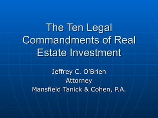 The Ten Legal Commandments of Real Estate Investment Jeffrey C. O’Brien Attorney Mansfield Tanick & Cohen, P.A. 