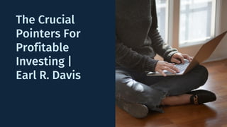 The Crucial
Pointers For
Profitable
Investing |
Earl R. Davis
 