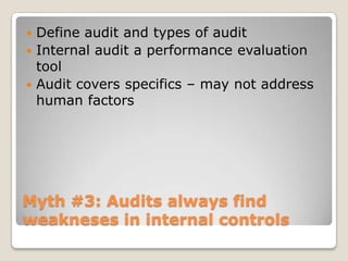 Myth #3: Audits always find weakneses in internal controlsDefine audit and types of auditInternal audit a performance evaluation toolAudit covers specifics – may not address human factors