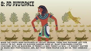 26
8: ad avoidance
WHEN THE CROPS WERE DEVOURED BY LOCUST SWARMS, THERE WAS NOTHING LEFT FOR
PEOPLE TO EAT. WHEN AD BLOCKE...