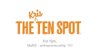 biz tips.
MaRS - entrepreneurship 101
 