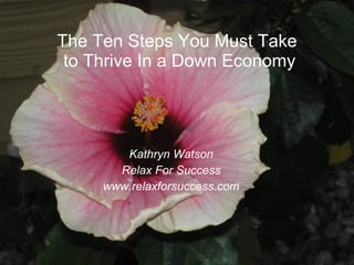The Ten Steps You Must Take  to Thrive In a Down Economy ,[object Object],[object Object],[object Object]
