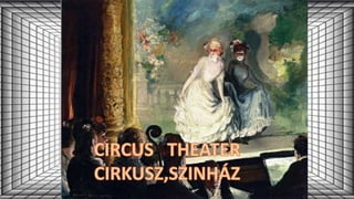 Theter  Circus   Szinház, cirkusz