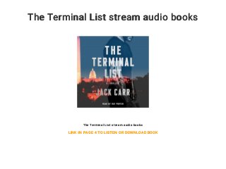 The Terminal List stream audio books
The Terminal List stream audio books
LINK IN PAGE 4 TO LISTEN OR DOWNLOAD BOOK
 
