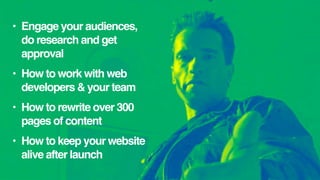 • Engage your audiences,
do research and get
approval
• How to work with web
developers & your team
• How to rewrite over ...