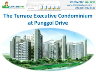 WE COMPARE, YOU SAVE 
www.iCompareLoan.com 
SMS: (65) 9782-8606 
The Terrace Executive Condominium 
at Punggol Drive 
 