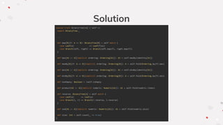 Solution
sealed trait BinaryTree[+A] { self =>
import BinaryTree._
...
def map[B](f: A => B): BinaryTree[B] = self match {
case Leaf(a) => Leaf(f(a))
case Branch(left, right) => Branch(left.map(f), right.map(f))
}
def max[A1 >: A](implicit ordering: Ordering[A1]): A1 = self.maxBy(identity[A1])
def maxBy[B](f: A => B)(implicit ordering: Ordering[B]): A = self.fold(Ordering.by(f).max)
def min[A1 >: A](implicit ordering: Ordering[A1]): A1 = self.minBy(identity[A1])
def minBy[B](f: A => B)(implicit ordering: Ordering[B]): A = self.fold(Ordering.by(f).min)
def nonEmpty: Boolean = !self.isEmpty
def product[A1 >: A](implicit numeric: Numeric[A1]): A1 = self.fold(numeric.times)
def reverse: BinaryTree[A] = self match {
case Leaf(a) => Leaf(a)
case Branch(l, r) => Branch(r.reverse, l.reverse)
}
def sum[A1 >: A](implicit numeric: Numeric[A1]): A1 = self.fold(numeric.plus)
def size: Int = self.count(_ => true)
}
 