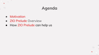 Agenda
● Motivation
● ZIO Prelude Overview
● How ZIO Prelude can help us
 