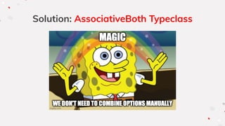 Solution: AssociativeBoth Typeclass
 