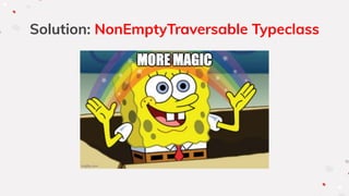 Solution: NonEmptyTraversable Typeclass
 
