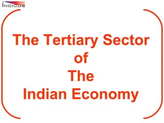 The Tertiary Sector
         of
       The
 Indian Economy
 