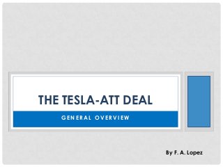 THE TESLA-ATT DEAL
GENERAL OVERVIEW

By F. A. Lopez

 