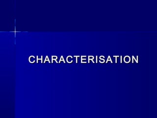 CHARACTERISATION
 