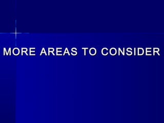 MORE AREAS TO CONSIDER
 