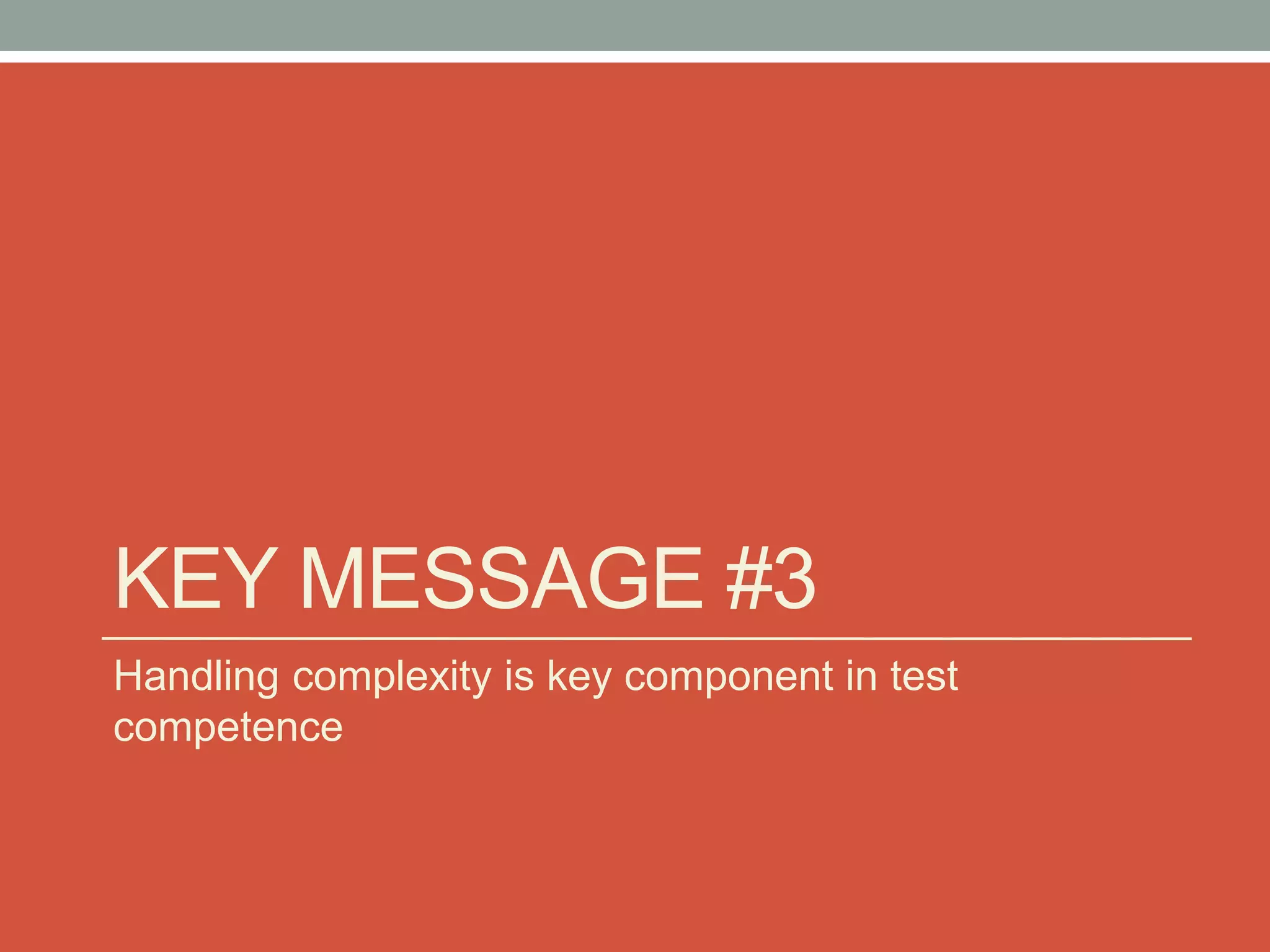 KEY MESSAGE #3
Handling complexity is key component in test
competence
 