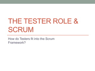 THE TESTER ROLE &
SCRUM
How do Testers fit into the Scrum
Framework?
 