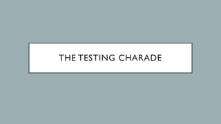 THE TESTING CHARADE
 
