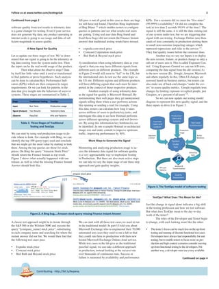 3Follow us at www.twitter.com/testingclub
Contributing - http://bit.ly/Avpevq
Continued from page 2
software quality from test results to telemetry data
is a game changer for testing. Even if your service
does not generate big data, any product operating at
internet scale is going to see usage and data of suf-
ﬁcient magnitude to assess quality.
A New Signal for Quality
Let us update our three stages of test. We’ve deter-
mined that our signal is going to be the telemetry or
big data coming from the system under test. Then
the input can be the real world usage of the product.
Then what about the observe stage? Data
by itself has little value until it used or transformed
to ﬁnd patterns or prove hypotheses. Such analysis
can be done to calculate Key Performance Indi-
cators (KPIs) which are then compared to target
requirements. Or we can look for patterns in the
data that give insight into the behaviors of users or
systems. These stages are summarized in Table 2.
Table 2. Three Stages of Traditional
Testing and TestOps
We can start by using real production usage to de-
cide where to look. For example with Bing, we can
identify the top 100 query types used and conclude
that we might get the most value by starting to look
there. Among the top queries are those for stock
prices. On Bing the query “Amazon Stock Price”
should return the Finance Instant as top result.
Figure 2 shows what actually happened with one
release, as well as what the missing Finance Instant
Answer should look like.
A classic test approach might be to iterate through
the S&P 500 or the Wilshire 5000 and execute the
query “[company_name] stock price”, substituting
in each company name and searching for where the
instant answer did not ﬁre. We would then ﬁnd that
the following test cases pass:
• Expedia stock price
• Comcast stock price
• Bed Bath and Beyond stock price
All-pass is not all good in this case as there are bugs
we still have not found. Therefore Bing implement-
ed Bug Miner 12
which enables testers to conﬁgure
queries or patterns and see what results real users
are getting. Using real user data Bing found and
ﬁxed these bugs (did not return the Finance Instant
answer) that traditional testing would have missed:
• expedia.com stock price
• Comcast Corporation stock price
• Bed Bath & Beyond stock price
A consideration when using telemetry data as your
signal is that you may have different signals from
different users on different products. The example
in Figure 2 would still seem to “fail” in the UK, but
the international sites do not use the same logic as
the US site. Different regions and different products
will have differing signals that each must be inter-
preted in the context of those respective products.
Another example of using telemetry data
as the signal for quality is Microsoft Hotmail. By
instrumenting their web pages they get anonymised
signals telling them when a user performs actions
like opening or sending a mail for example. Using
this data, testers can calculate how long it takes
across millions of users to perform key tasks, and
interrogate this data to see how Hotmail performs
across different operating systems and web brows-
ers. By using this information key bottlenecks can
be identiﬁed. In one example Hotmail re-architected
image size and static content to improve upstream
trafﬁc, improving performance by 50%.
More Ways to Generate the Signal
Monitoring and analyzing production usage to ac-
cess the telemetry data signal for software quality
is a very approachable way to implement Testing
in Production. But there are also more active steps
we can take to vary the input stage of our three step
approach and gain quality insights.
We can start with all those test cases we used to run
in the traditional model. In part 1 I told you about
Microsoft Exchange who re-engineered their 70,000
automated test cases they used to run a lab so that
they could run them in production with their new
hosted Microsoft Exchange Online cloud service.
While test cases in the lab give us the traditional
pass/fail signal, we can take a different approach
in production, instead looking at the success rate
over thousands of continuous runs. Success or
failure is measured by availability and performance
KPIs. For a scenario did we meet the “ﬁve nines”
(99.999%) availability? Or did we complete the
task in less than 2 seconds 99.9% of the time? The
signal is still the same, it is still the data coming out
of our system under test, but we are triggering that
signal with our testing. Exchange Online runs thou-
sands of tests constantly in production alerting them
to small non-customer impacting outages which
represent regressions and risks to the service 13
.
They ﬁnd quality issues before the customer does.
Another way to vary our Inputs is to deploy
the new version, feature, or product change so only a
sub-set of users sees it. This is called Exposure Con-
trol. Using Exposure Control we can run A/B tests,
comparing the data signal from the old version (A)
to the new version (B). Google, Amazon, Microsoft
and others regularly do this. Often UI changes are
assessed based on business metrics, but testers can
also make use of back-end changes “under the cov-
ers” to assess quality metrics. Google regularly tests
changes by limiting exposure to explicit people, just
Googlers, or a percent of all users 14
.
So we can now update our testing model
diagram to represent this new quality signal, and the
three inputs to drive it in Figure 3.
Figure 3. The TestOps model of software testing
TestOps? What Does This Mean for Me?
Just the change in signal alone indicates a big shift
in the testing profession and how we test software.
But what does TestOps mean to the day-to-day
work of the tester?
The roles of the Developer and Tester begin
to change, with each looking more like the other:
• The tester’s focus can be much less on the up-front
testing and running of discrete functional test cases.
Developers have always had responsibility for unit
testing, but to enable testers to focus more on pro-
duction and high context scenarios consider moving
up-front functional testing to the developers. Put
another way, a developer must use every available
Figure 2. A Bing bug....Amazon stock query missing Finance Instant Answer
Continued on page 4
 