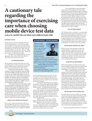 6 March 2012 | www.thetestingplanet.com | Use #testingclub hashtag
By Stephen Janaway
Having accurate test data is important. Of course
you know that already, it’s one of the ﬁrst things
you are taught as a tester. Data, data, data; there are
many articles in this publication and in blogs across
the internet that can tell you that. “Make sure that
your data reﬂects your real users”, they say. “Make
sure that you keep that data up to date”. “Make sure
that you have as much data as possible”.
For those of us testing mobile devices and
applications then, whilst all the advice above is
true, there’s more to take into account.
You Need Real Numbers
The ﬁrst thing you quickly learn when you start to
test mobile devices is that you need to test on mobile
devices. Whilst that may sound obvious, there’s a
little more to that statement than meets the eye.
Real devices mean one thing – real sub-
scriptions.And real subscriptions mean real SIM
cards and real SIMs normally mean real cost. Of
course you can consider outsourcing, or you can
consider using services such as DeviceAnywhere1
,
and these are certainly worthy of consideration,
but at some point you really need to spend some
money and buy some phones or tablets.And you
need real phone numbers to test with.
You need real numbers and real address books
full of other people’s real numbers. This is especially
important when testing either applications that use
contacts and phonebooks, or applications which test
the ability of the device to make or receive calls.
The interruption case when your application stops
or suspends when a call comes in is a very common
place to ﬁnd bugs. The way the phone reacts when
you stop your application to place a call is equally bug
ridden. To make calls you need real numbers.
Make Sure Your Numbers Are Your Own
OK, so you’ve done your homework and you’ve
got some SIM cards and you’re ready to test. But
ﬁrst you need an address book in the phone and we
all know that when it comes to ﬁlling in a database
Sheet Happens - http://bit.ly/vZYarE
Stephen Janaway
has been working in
software testing for
over 12 years, focusing
on the mobile device
and applications
area. He’s worked for
companies such as
Ericsson, Motorola
and Nokia, in software testing and test
management roles, and is currently heading a
software test and quality assurance group in
Nokia UK, focusing on mass market devices.
Stephen blogs on his favourite subjects
(software testing and Agile techniques,
particularly Kanban) at
www.onegreenhill.blogspot.com and you can
follow him on twitter @onegreenhill.
AUTHORPROFILE-STEPHENJANAWAY
with test data then the more the merrier. So why
not just ﬁll it with that handy backup you made
yesterday from your own phone? After all, you’re
only going to test this yourself and you only need
the data this afternoon.
Or maybe the Test Manager has just popped
by your desk. “Just give this a quick test of your phone”
they’ll say. “You are the only one in the ofﬁce with a
Windows Phone”. “Oh and I need this done today”.
Stop. Consider this real world scenario that
comes from experience. You needed that phonebook
ﬁlled quickly and the personal backup was just too
tempting. So you go ahead, you ﬁll it up and you
start testing. Hang on, there’s a bug, that doesn’t
look right when your application displays user data
from a full phonebook.
Right, it’s time to raise a bug. Add the
details and attach the test data, time for a quick
coffee and then it’s time to go home. Job done?
Well yes and no. You have raised the bug.
You have explained the failure case in detail for the
developer to analyse and you’ve given them the
data to use. Good Job. But wait a minute.
You’ve just handed out your entire address
book to the rest of the company. It will go far. Not
deliberately, but good real-world test data is difﬁcult to
ﬁnd. So people will use this newly found gem. They’ll
download it from the defect management system and
they’ll store it ofﬂine. Before you know it, one of
the automation team will have started to use it. They
probably found it when they started adding the failure
case to the regression test suite. They don’t know it’s
your address book; it’s just test data to them. Suddenly
your Mum starts receiving 20 calls a day from an
unknown number, and there’s no-one on the other end
when she answers. She’s not happy…
Does This Really Happen?
Yes. The story above is a real one. I’ve seen personal
phonebooks passed around in bug reports, I’ve seen
them turn up in automated test scripts and I’ve seen
them used (with the best intentions) in a whole lot
of places that they were never intended to be. I’ve
seen them disappear, only to return a few years later
in test reports from outsourcing companies. This is a
cautionary tale. Treat what’s yours very carefully!
Auto Generation Will Solve This, Right?
Well yes and no. Auto generation of data such
as phone numbers is great when you just need
realistic data in the right format and size. Be
careful, especially when auto generating the phone
numbers. It is very easy to ﬁnd that you have auto
generated real numbers. And then you have the
same problem as before, except you don’t know
who is accidently being called.
So What Are the Other Options?
Whilst auto generation is ok, there are times when
only a real number will do. For this you need to either
invest in a selection of SIM cards and associated
subscriptions, or you need access to a pool of devices.
Often a combined approach works. Auto-
generate as much data as possible (being careful) and
supplement this with a small selection of real data,
which you control. Larger companies, particularly
in the mobile network vendor space also have entire
closed phone networks, which means they can
allocate as many SIMs and numbers as necessary.
But for everyone else, Pay As You Go, pre-paid
subscriptions are particularly cost effective and can
ensure that when you do not need them that they are
not costing you anything. You should work out the
right number for you, taking into account that it’s
always going to be one more than you think.
The Conclusion of This Cautionary Tale
Be careful with what you have. Make sure you keep
your personal data safe, and don’t take the easy route
when you are testing that application, or when the
boss says “just give it a quick go with your phone,
will you?” Make sure your test data is exactly that.
Otherwise pretty soon you can ﬁnd that you’ve shared
far more than you were meaning to and once it’s gone
then it’s pretty much impossible to get back. □
1. http://www.keynotedeviceanywhere.com/index.aspx
A cautionary tale
regarding the
importance of exercising
care when choosing
mobile device test data
(a.k.a. be careful who you share your address book with)
 