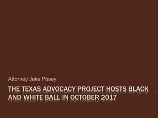 THE TEXAS ADVOCACY PROJECT HOSTS BLACK
AND WHITE BALL IN OCTOBER 2017
Attorney Jake Posey
 
