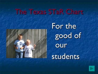 The Texas STaR Chart
          For the
           good of
           our
          students
 