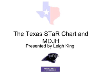 The Texas STaR Chart and MDJH Presented by Leigh King 