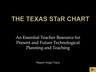  THE TEXAS Star chart An Essential Teacher Resource for Present and Future Technological Planning and Teaching Miguel Angel Tapia 