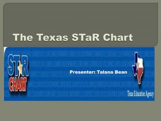 The Texas STaR Chart Presenter: Talana Bean 