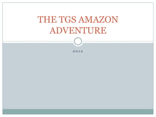 THE TGS AMAZON
  ADVENTURE

      2012
 