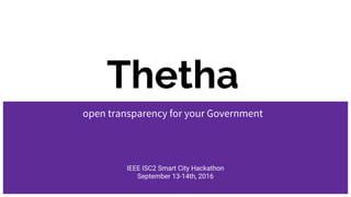 Thetha
open transparency for your Government
IEEE ISC2 Smart City Hackathon
September 13-14th, 2016
 